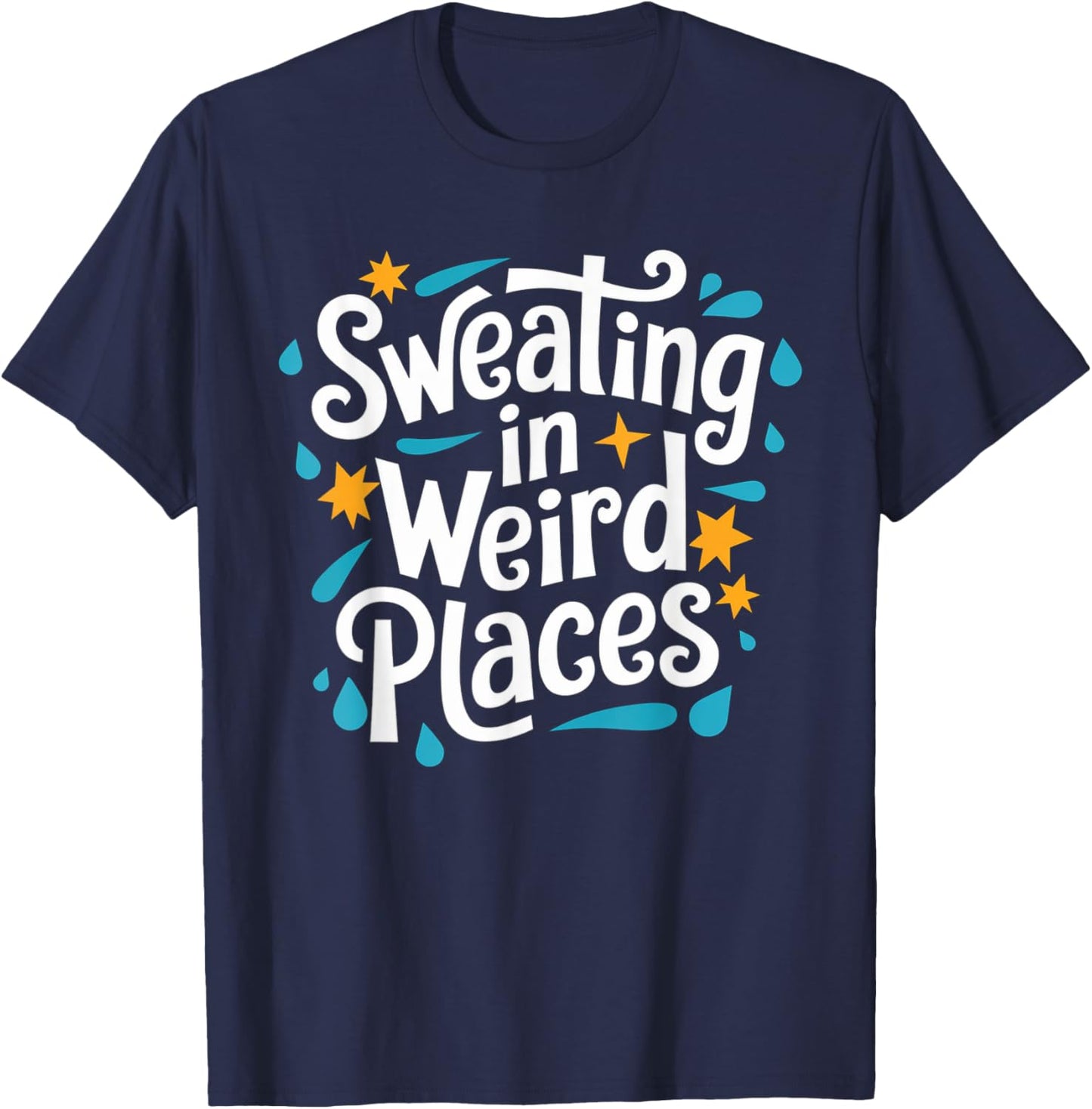 Sweating In Weird Places Sweat Inappropriate Men Women T-Shirt - T-Shirt | Navy