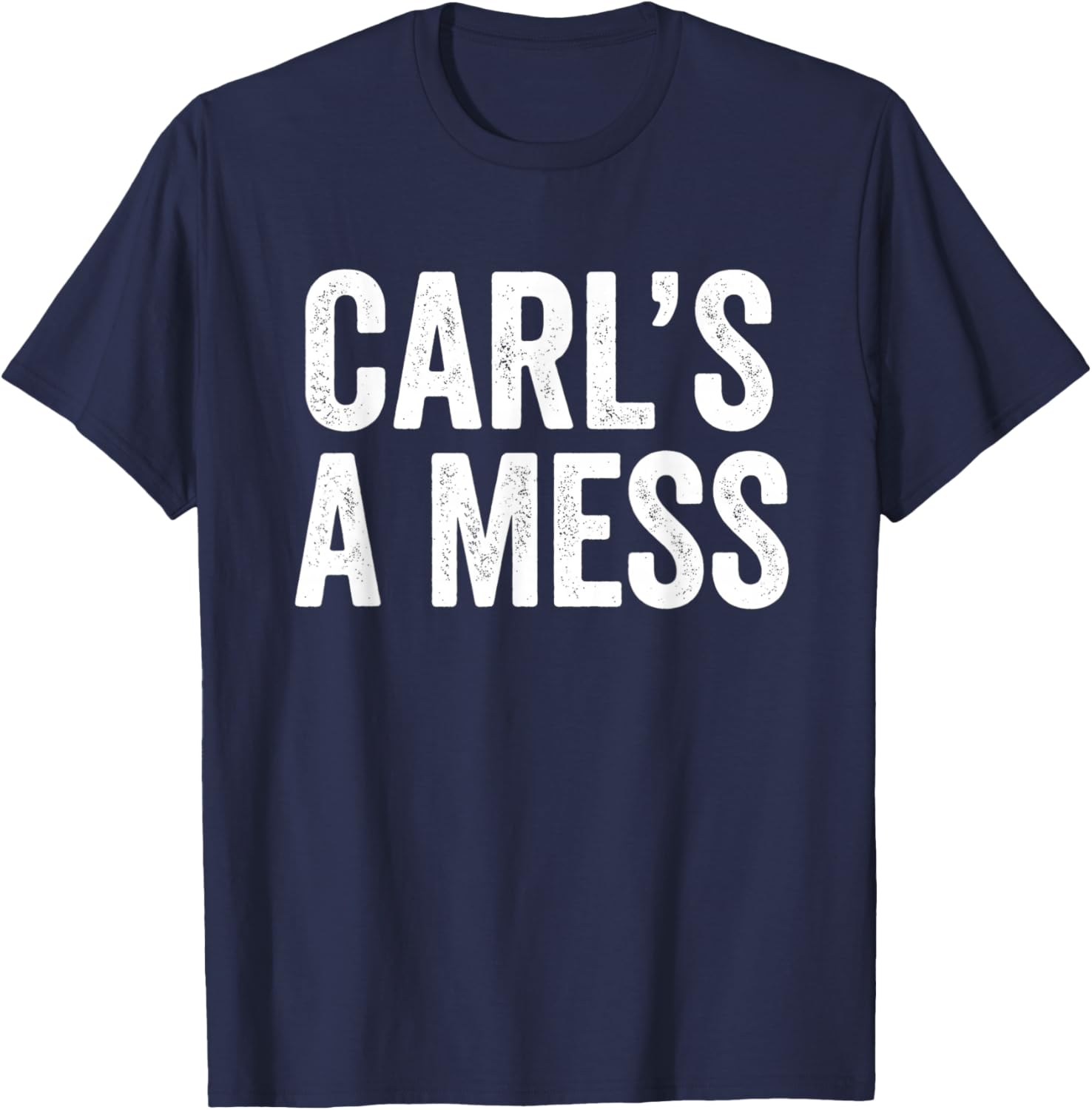Funny Name Meme Sarcastic Saying Carl's A Mess T-Shirt - T-Shirt | Navy