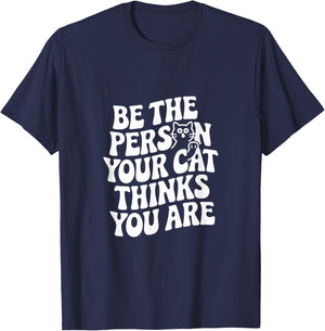 Be The Person Your Cat Thinks You Are Quote Funny Cat Quotes T-Shirt - T-Shirt | Navy