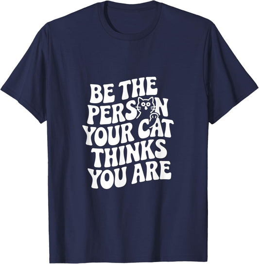 Be The Person Your Cat Thinks You Are Quote Funny Cat Quotes T-Shirt - T-Shirt | Navy