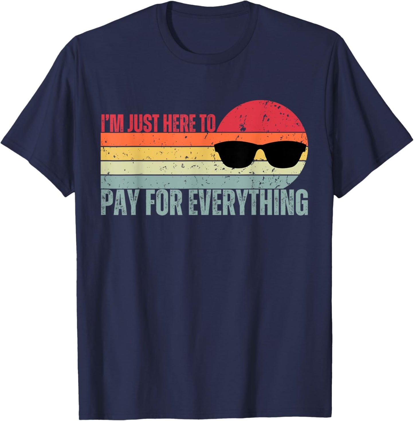 I'm Just Here To Pay For Everything Funny Mom Dad T-Shirt - T-Shirt | Navy