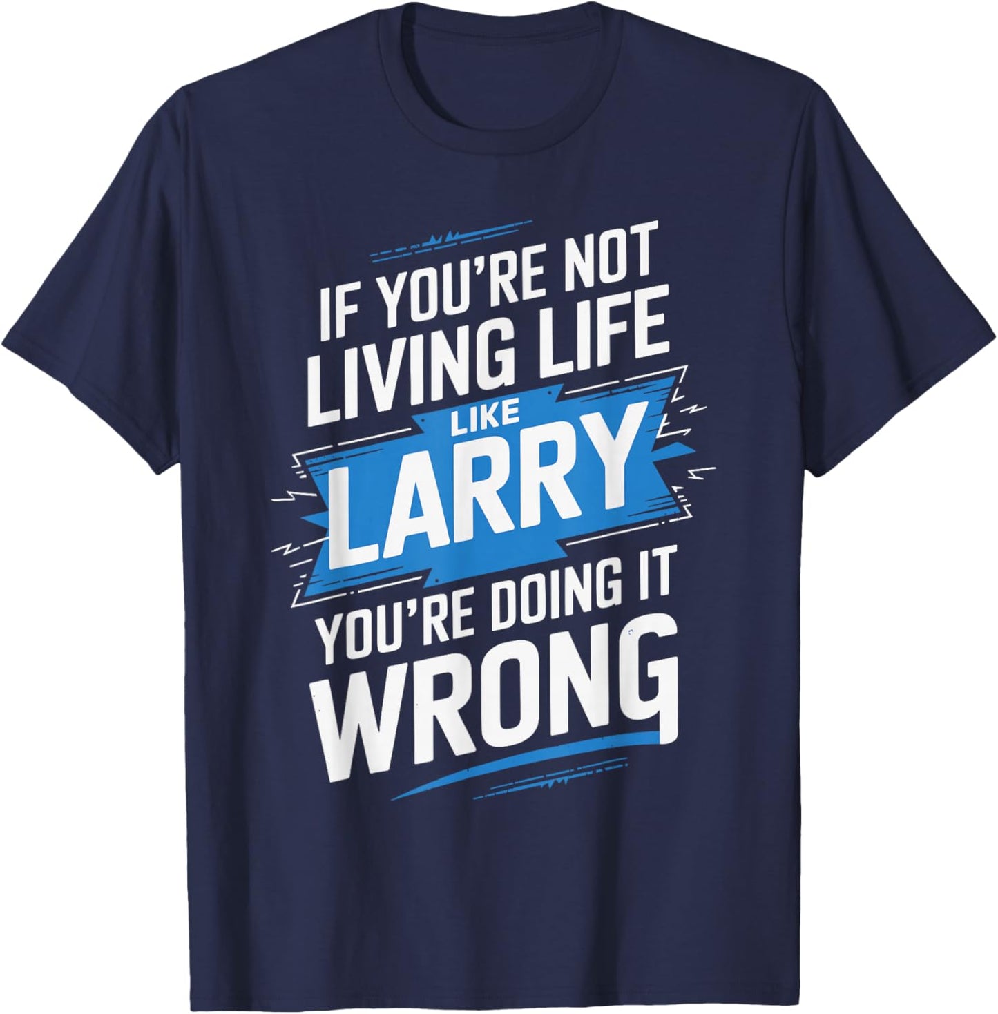 If You're Not Living Life Like LARRY Name LARRY T-Shirt - T-Shirt | Navy