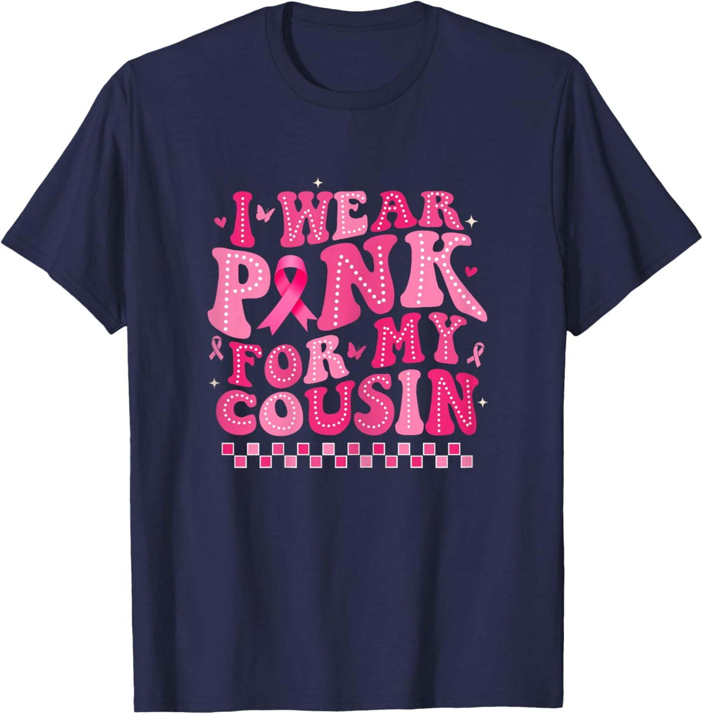 I Wear Pink For My Cousin Breast Cancer Awareness Supporter T-Shirt - T-Shirt | Navy