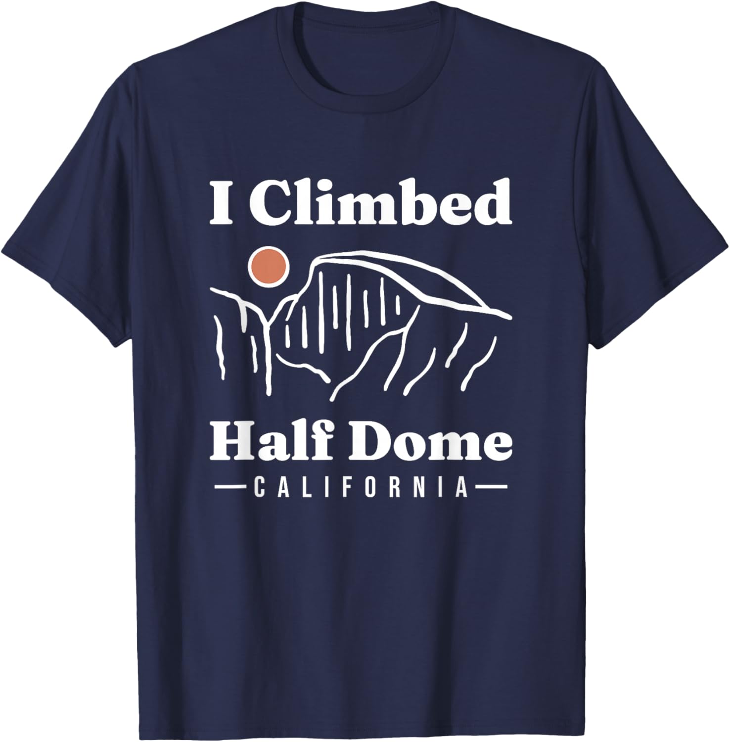 I Climbed Half Dome Yosemite National Park Climbing Climber T-Shirt - T-Shirt | Navy