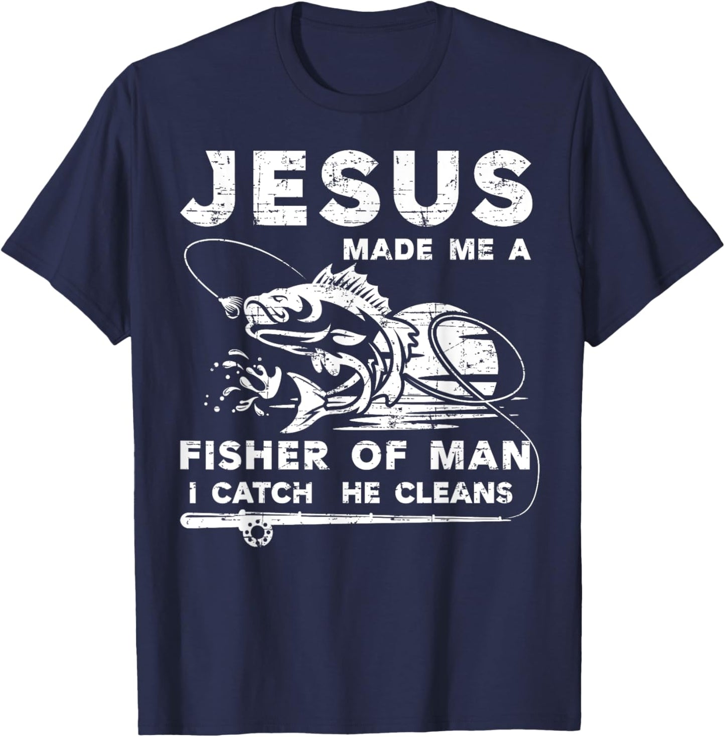 Jesus Made Me a Fisher Of Man I Catch He Cleans Fisherman T-Shirt - T-Shirt | Navy