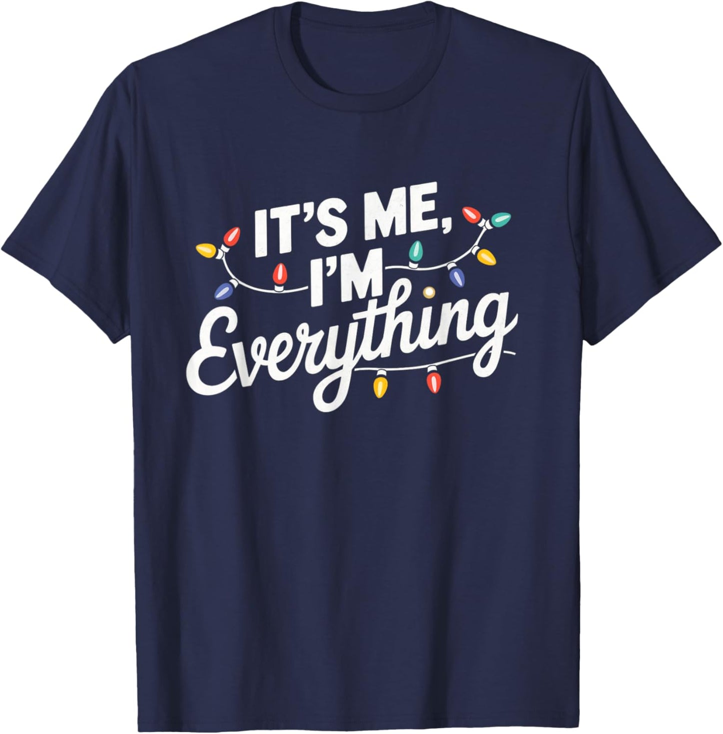 I Have Everything I Want For Christmas Its Me I'm Everything T-Shirt - T-Shirt | Navy