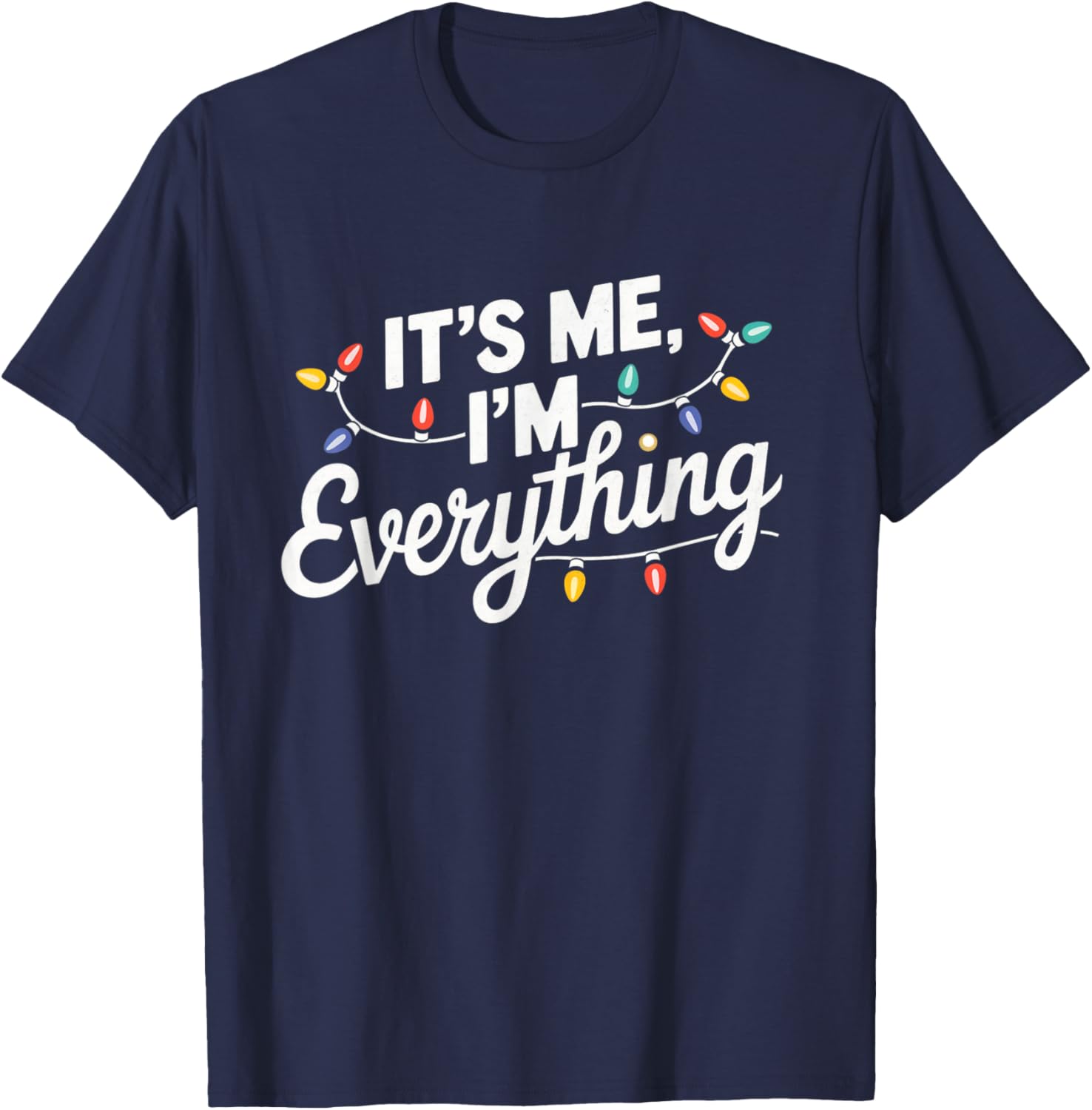 I Have Everything I Want For Christmas Its Me I'm Everything T-Shirt - T-Shirt | Navy