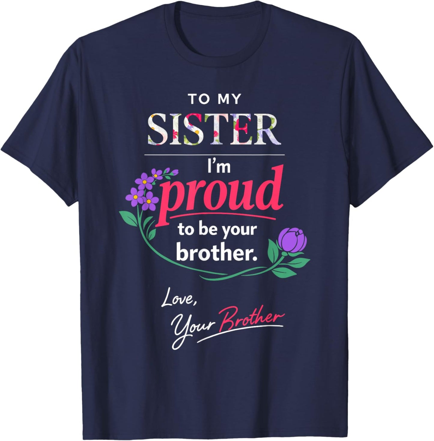 Proud Brother to Sister Floral Appreciation Quote Mother Day T-Shirt - T-Shirt | Navy