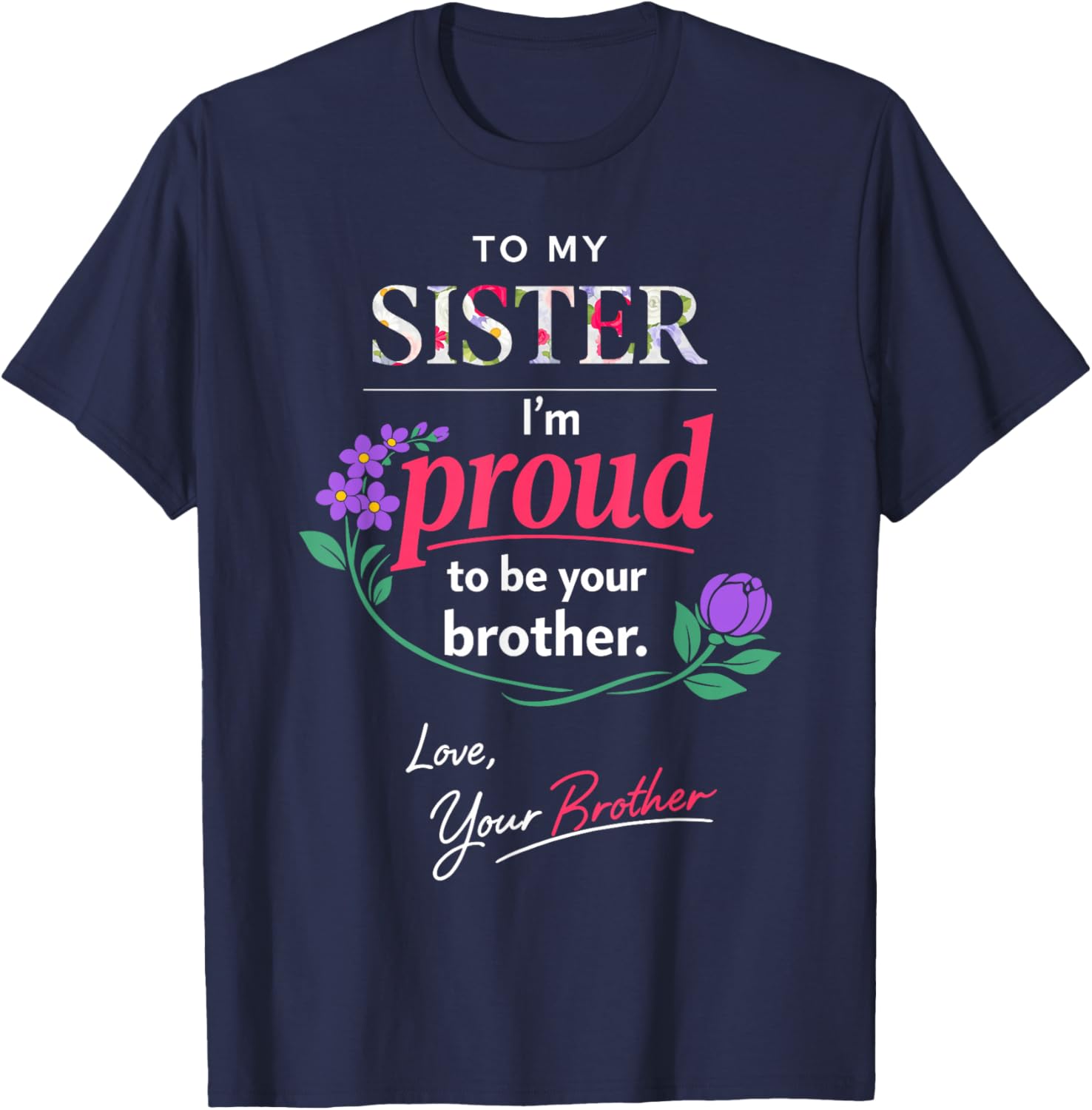 Proud Brother to Sister Floral Appreciation Quote Mother Day T-Shirt - T-Shirt | Navy
