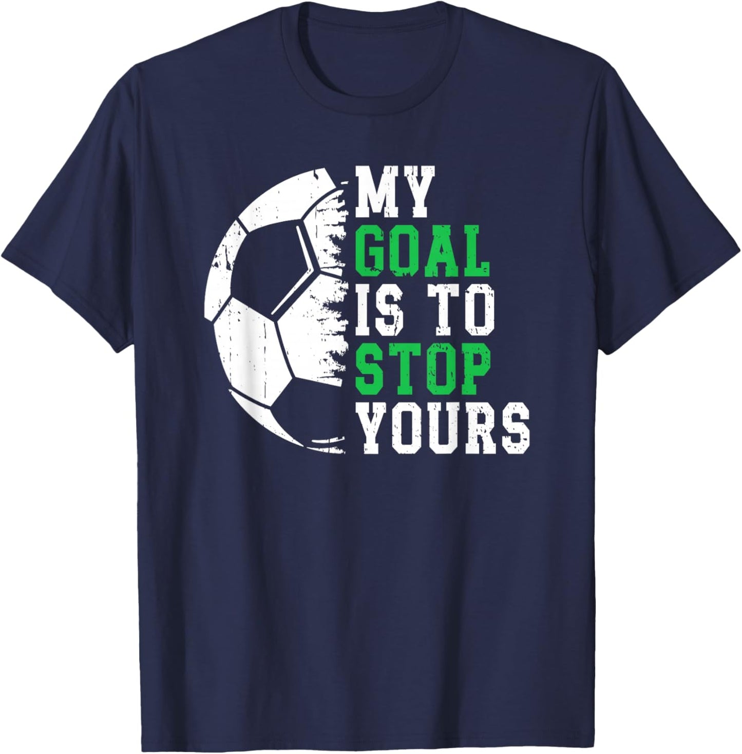 My Goal is to Stop Yours Soccer Goalie Goalkeeper T-Shirt - T-Shirt | Navy