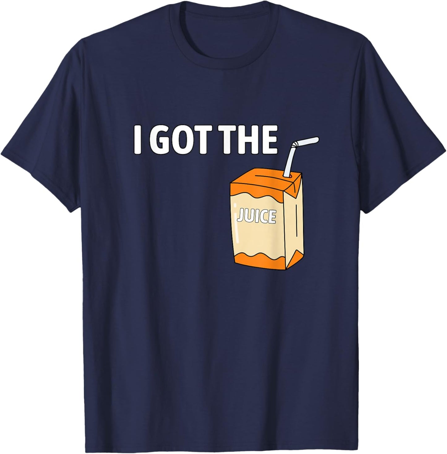 I Got The Juice Funny Juice Box Humor I Got The Juice T-Shirt - T-Shirt | Navy