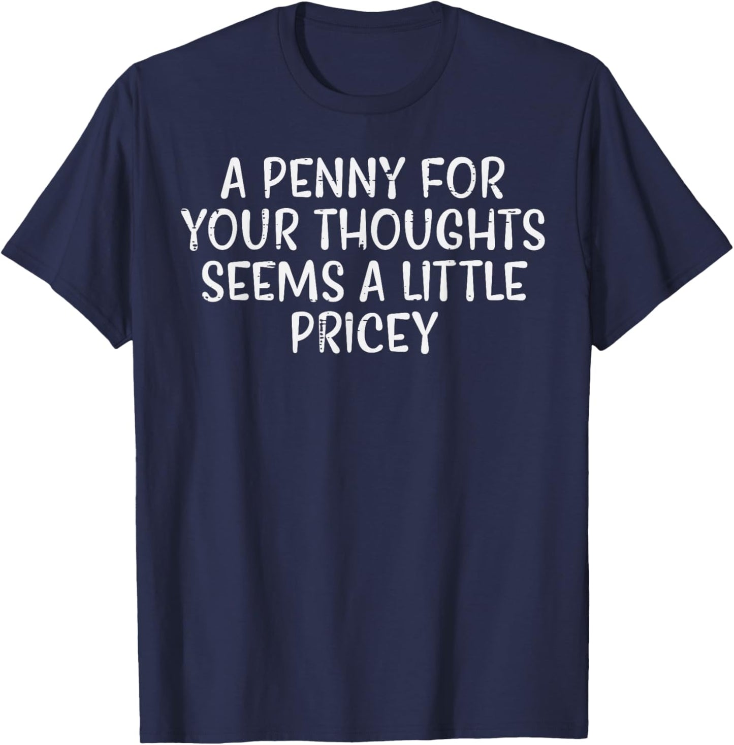 Penny For Your Thoughts Pricey Funny Saying Witty Men Women T-Shirt - T-Shirt | Navy