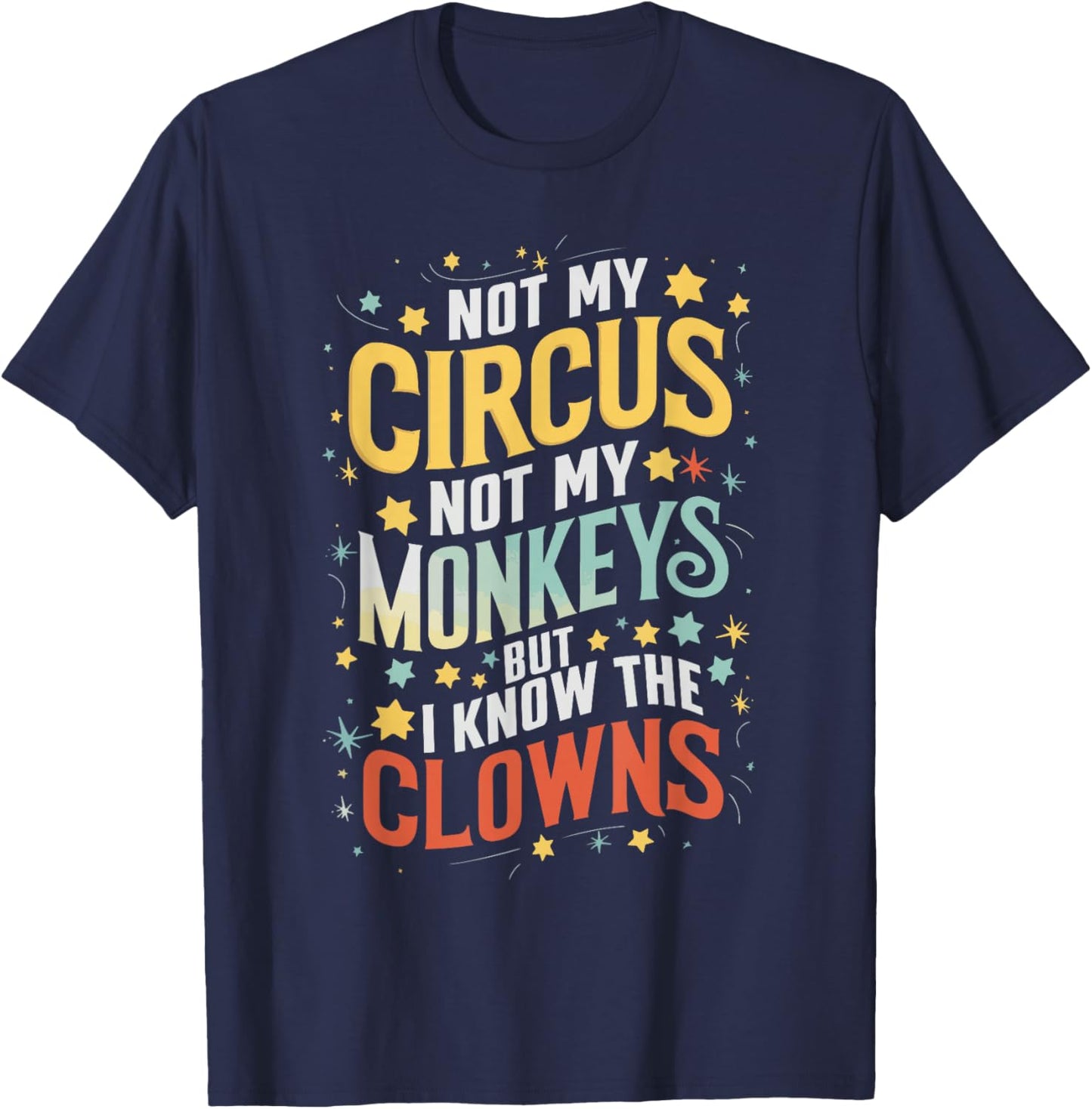Not My Circus Not My Monkeys But I Know The Clowns T-Shirt - T-Shirt | Navy