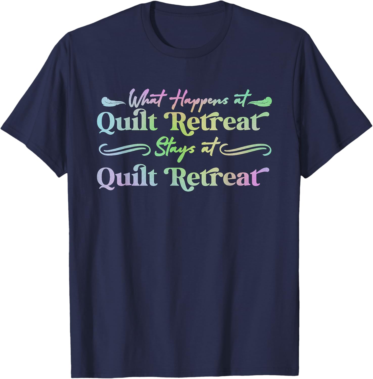 What Happens at Quilt Retreat Stays at Quilt Retreat funny T-Shirt - T-Shirt | Navy