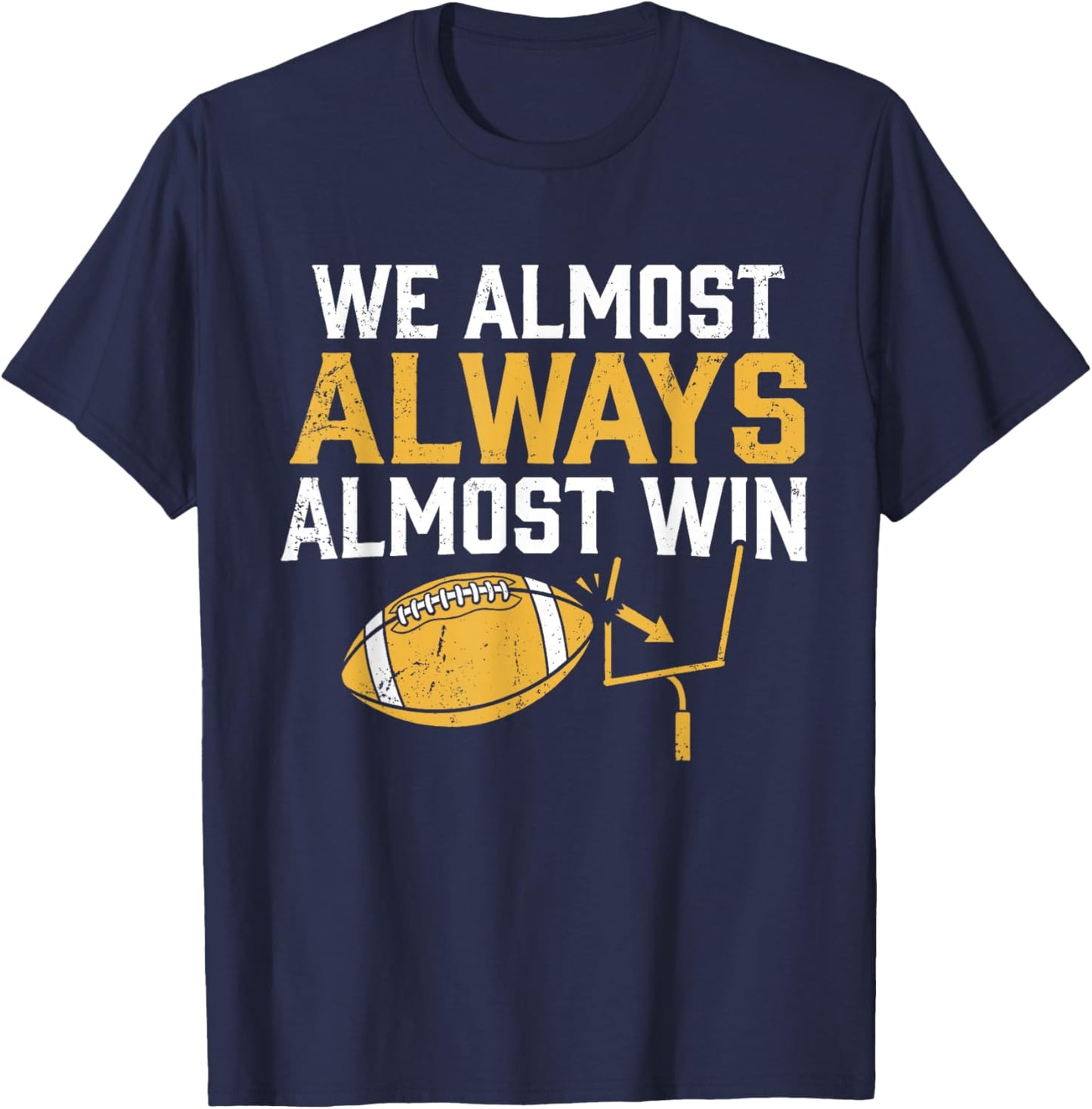 We Almost Always Almost Win Funny Football Fans T-Shirt - T-Shirt | Navy