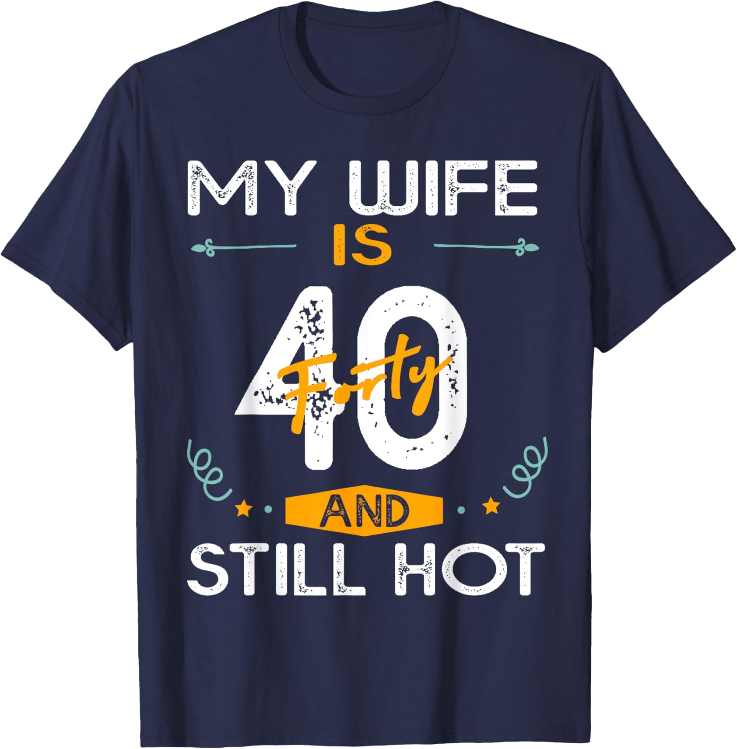 My Wife Is 40 And Still Hot 40 Years Old Birthday Of Her T-Shirt - T-Shirt | Navy