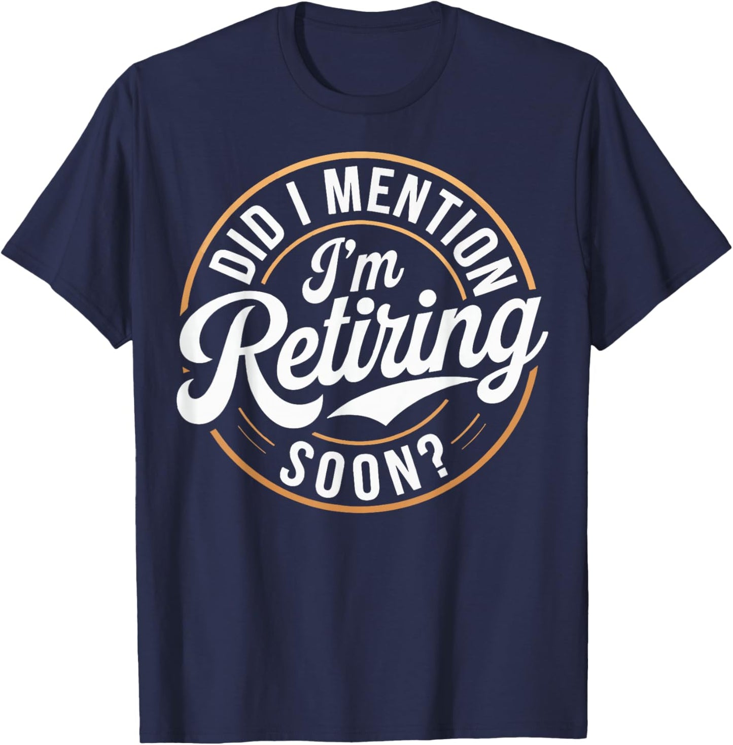 Did I Mention Im Retiring Soon T-Shirt - T-Shirt | Navy