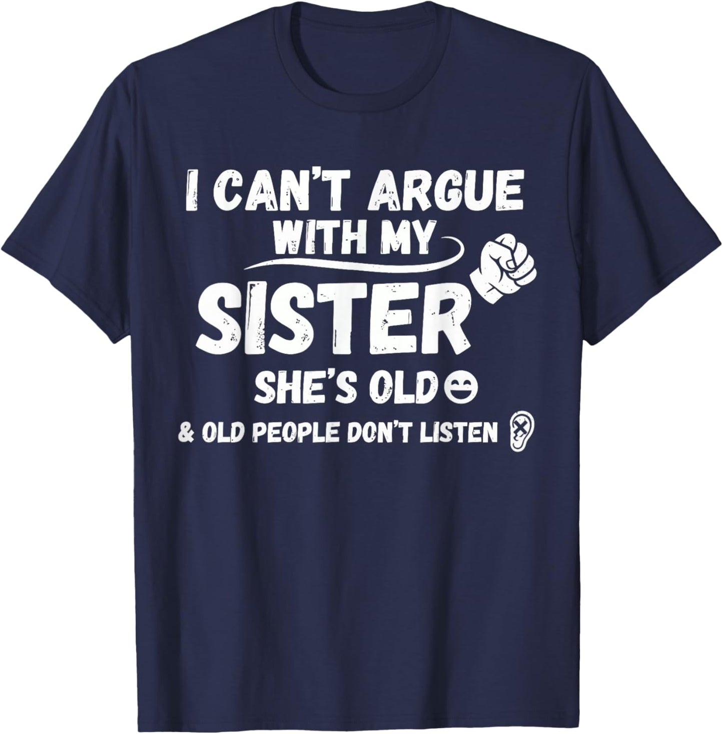 I Can't Argue with My Sister She's Old & Old People Don't T-Shirt - T-Shirt | Navy