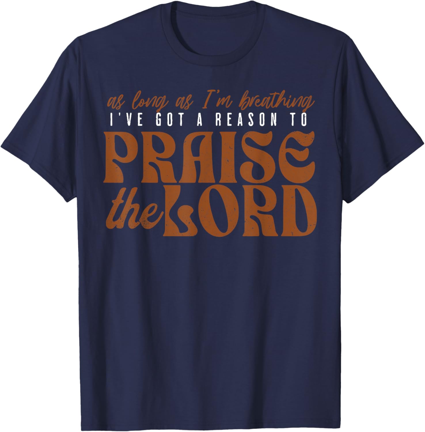 As Long As Im Breathing I've Got A Reason To Praise The Lord T-Shirt - T-Shirt | Navy