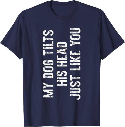 My Dog Tilts His Head Just Like You Dog Trainer T-Shirt - T-Shirt | Navy