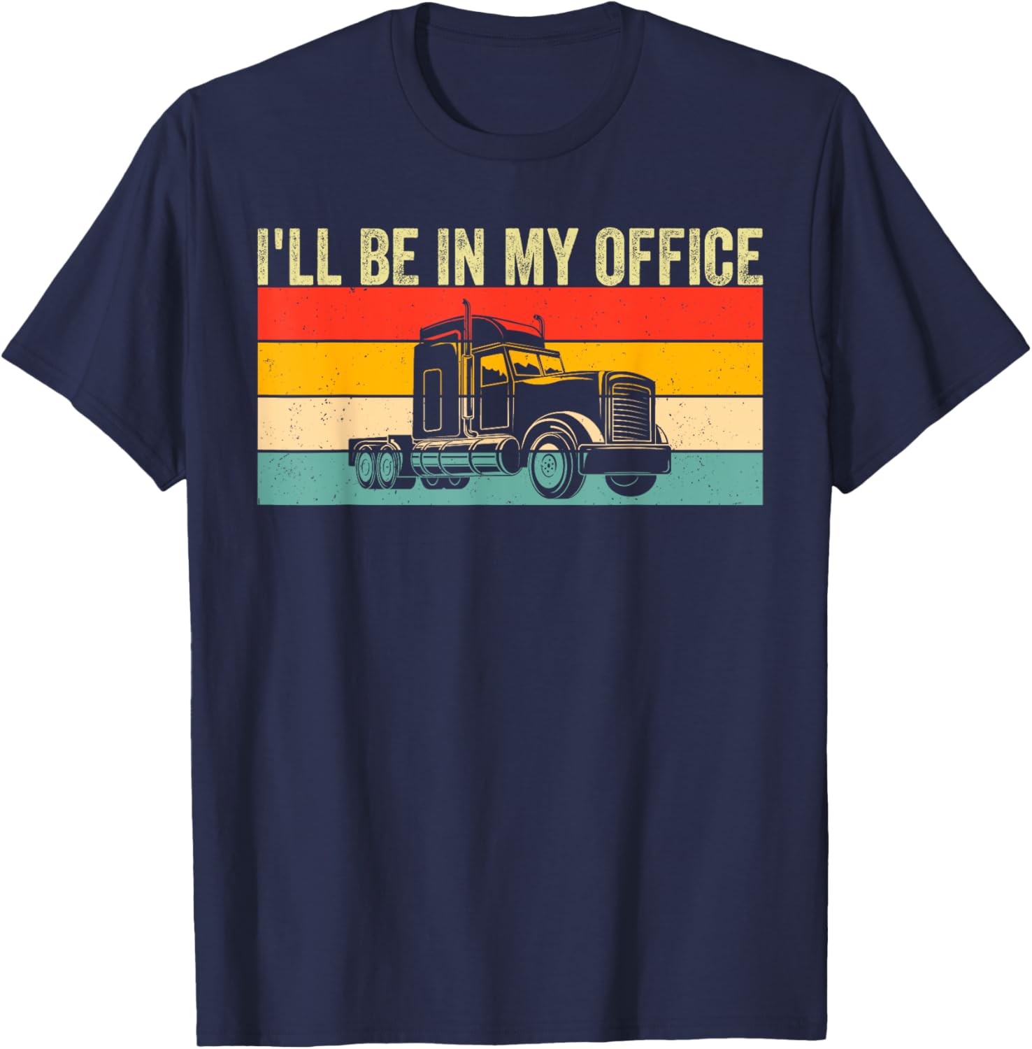I'll Be In My Office Truck Driver Trucker T-Shirt - T-Shirt | Navy