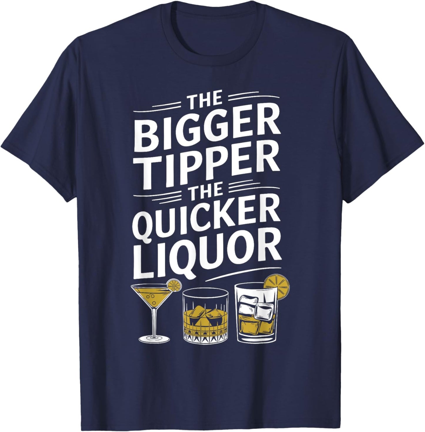 The Bigger the Tipper the Quicker the Liquor Funny Bartender T-Shirt - T-Shirt | Navy