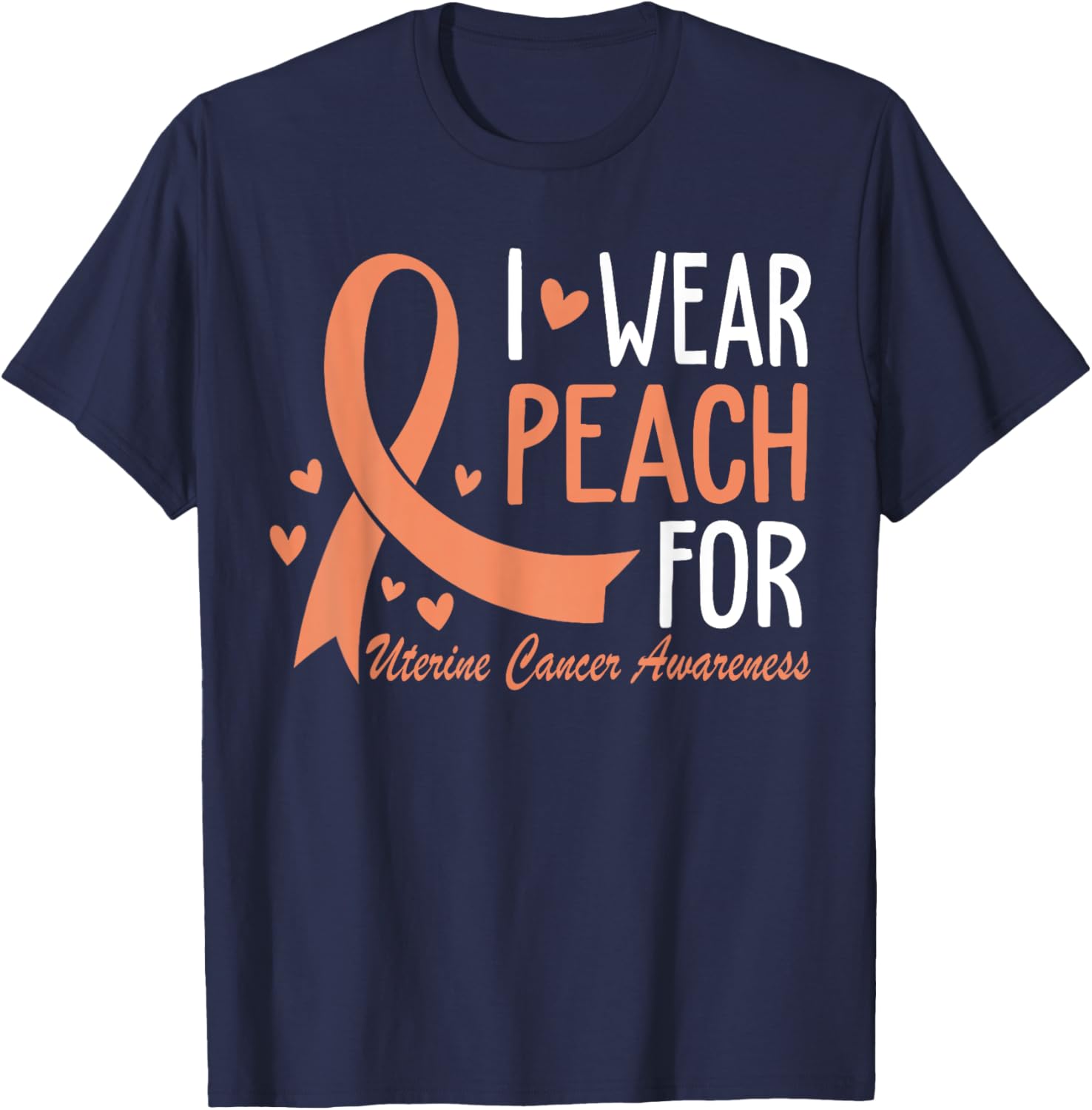 I Wear Peach For Uterine Cancer Awareness Ribbon T-Shirt - T-Shirt | Navy