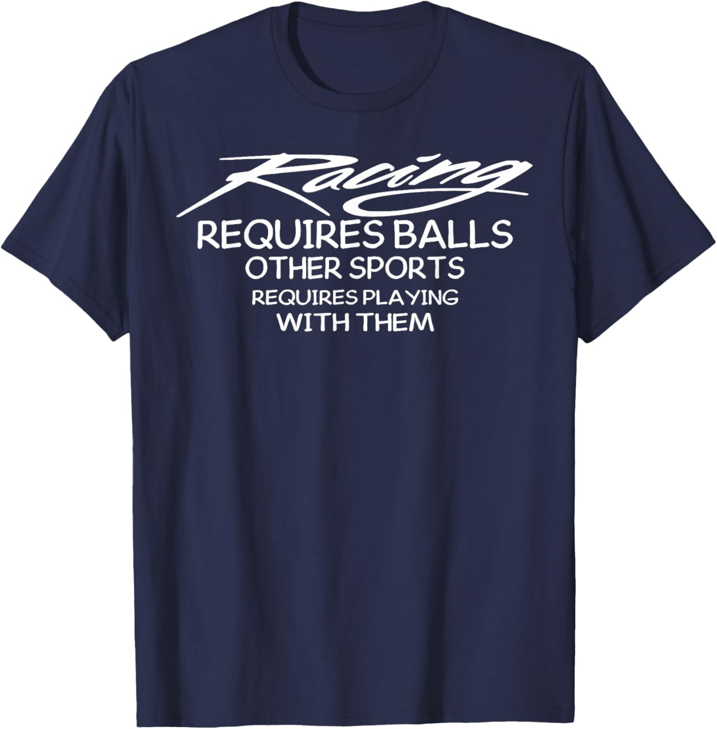 Racing Requires Balls Other Sports Requires Playing With The T-Shirt - T-Shirt | Navy