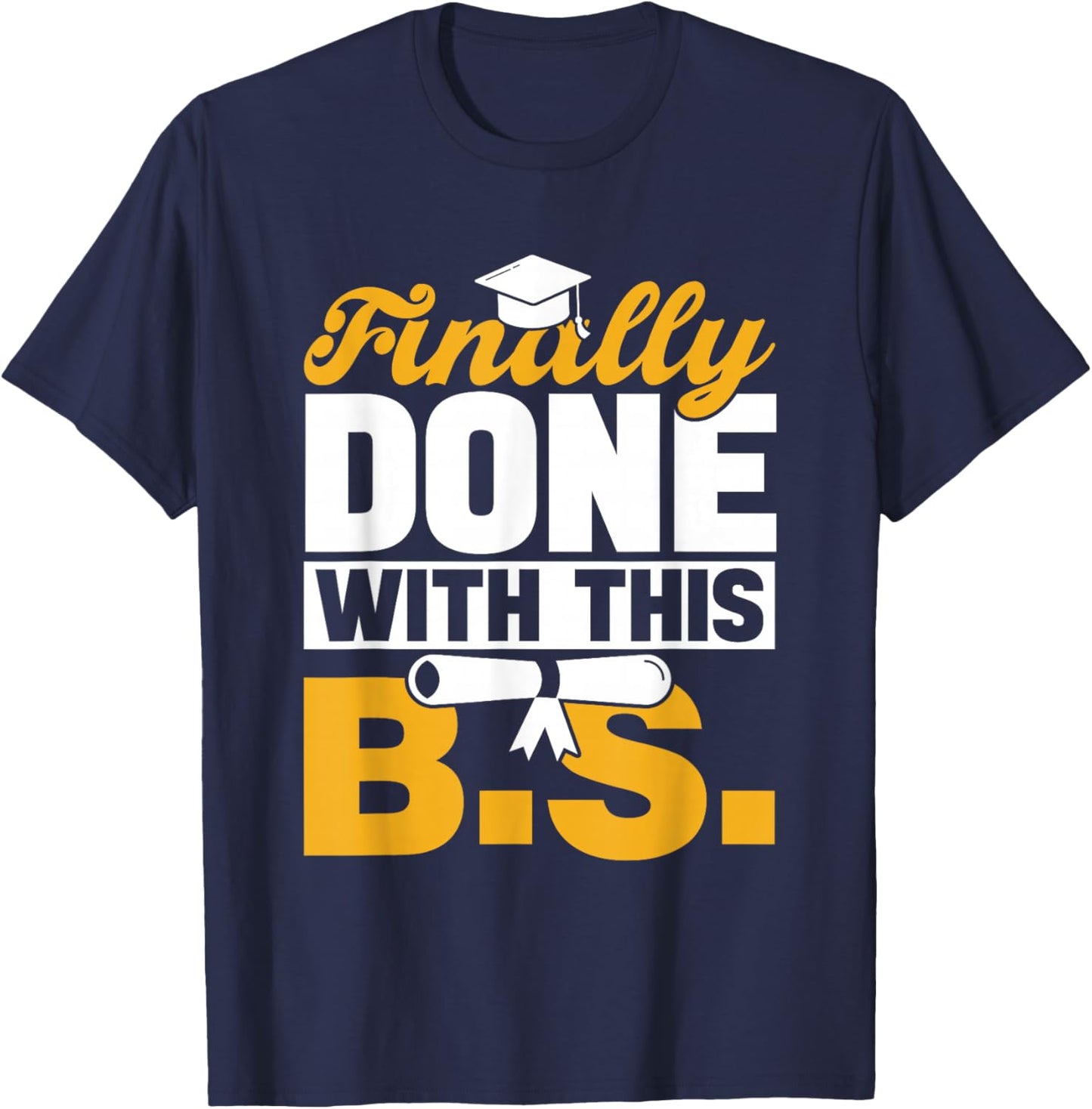 Finally Done With This Bs Bachelor's Bachelor Graduation T-Shirt - T-Shirt | Navy