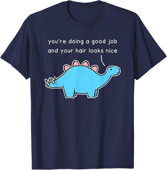 Dinosaur You’re Doing A Good Job And Your Hair Looks Nice T-Shirt - T-Shirt | Navy