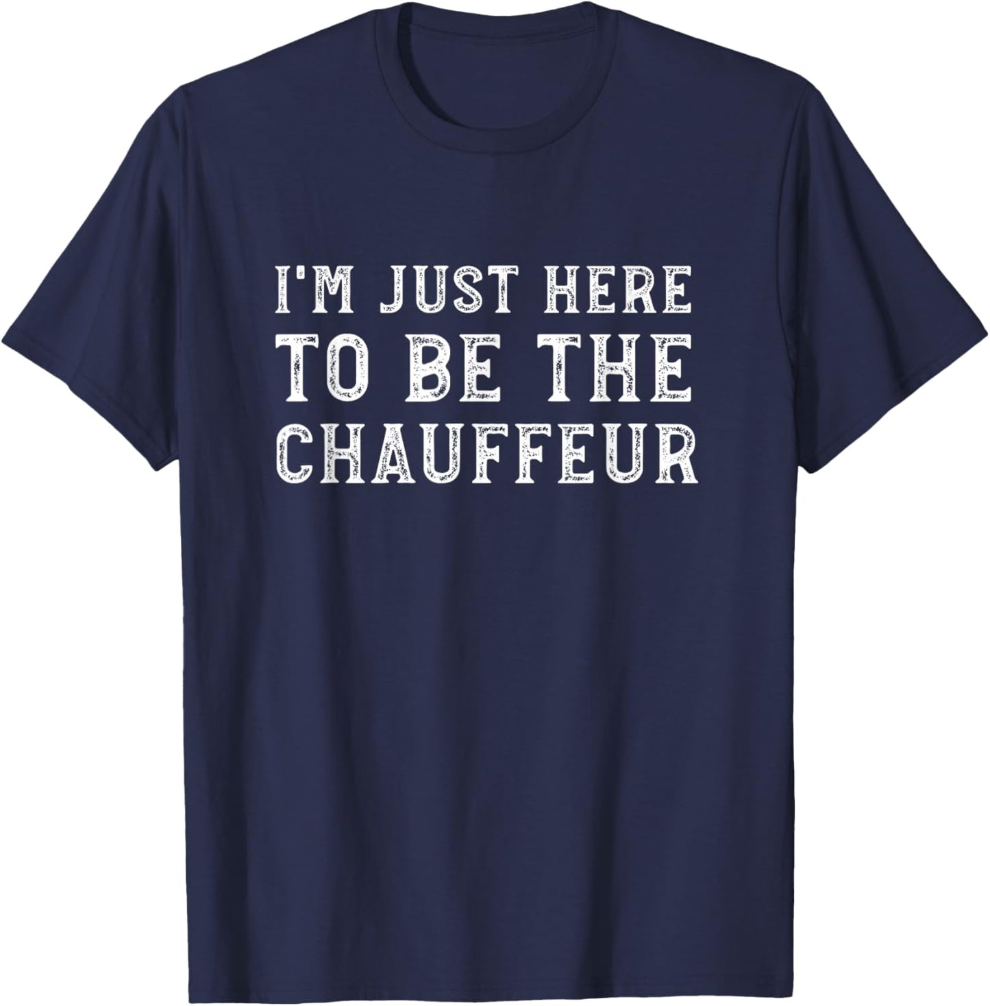 I’m Just Here to Be The Chauffeur Funny Mom Dad Driver T-Shirt - T-Shirt | Navy