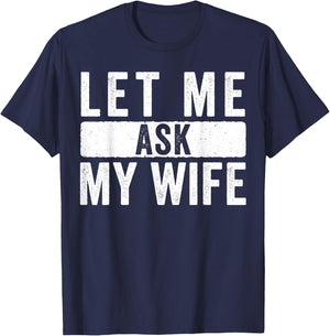 Let Me Ask My Wife She Said No T-Shirt - T-Shirt | Navy
