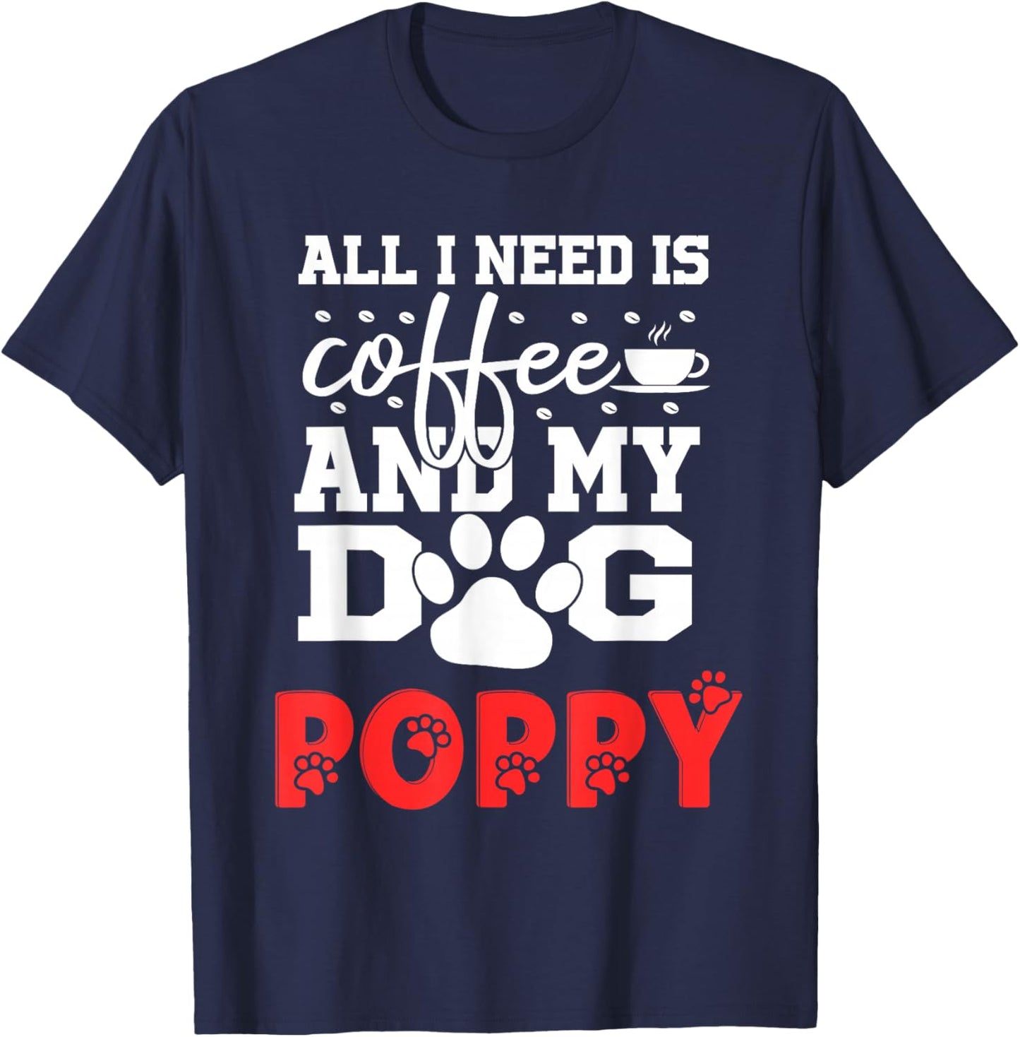 Nom du Chien Poppy All in Need is Coffee My Dog Named Poppy T-Shirt - T-Shirt | Navy