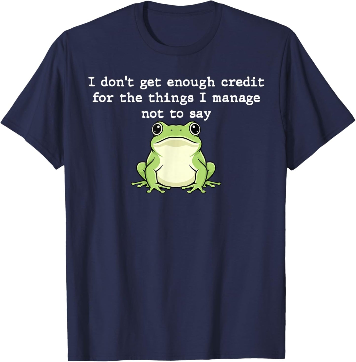 I Don't Get Enough Credit for The Things I Mange Not Say T-Shirt - T-Shirt | Navy