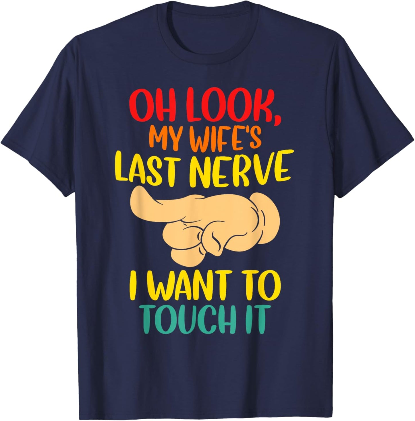 Oh Look My Wife's Last Nerve I want To Touch It Funny Quotes T-Shirt - T-Shirt | Navy