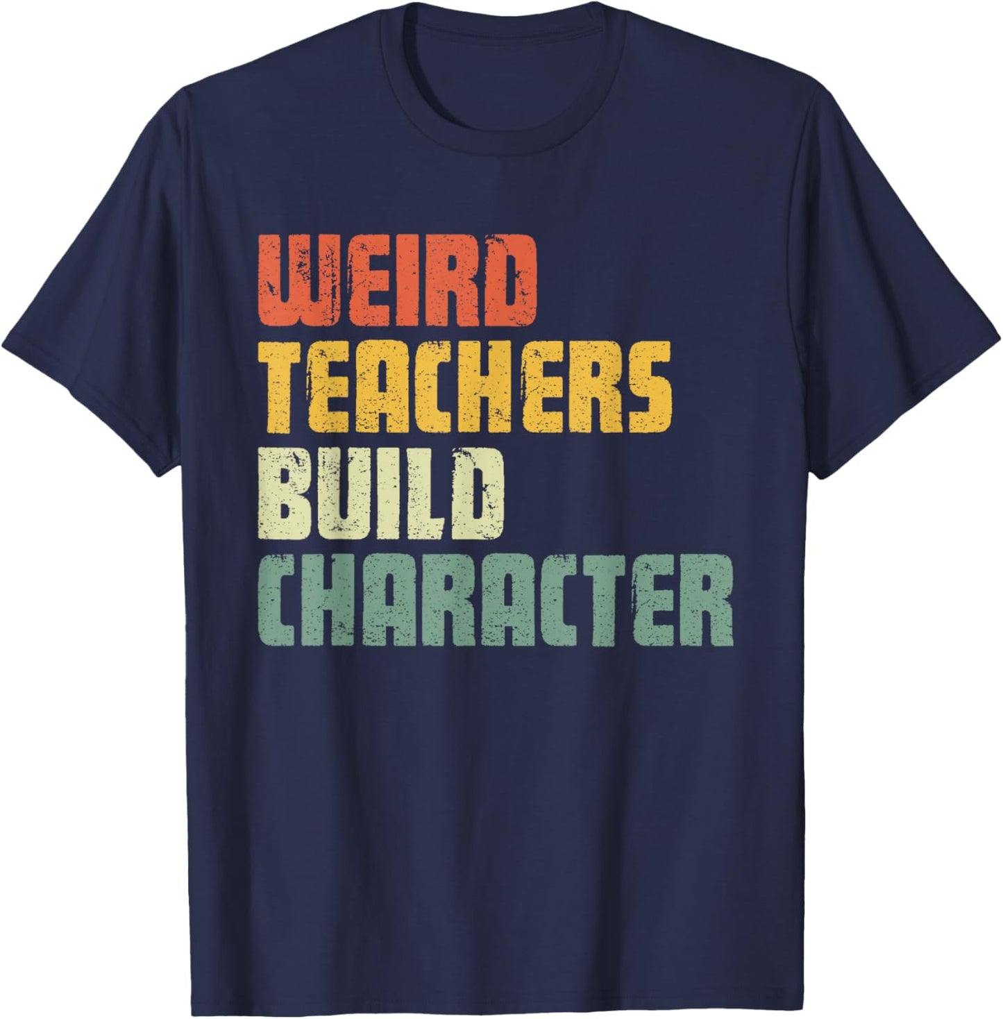 Weird Teachers Build Character Teacher Appreciation Week Day T-Shirt - T-Shirt | Navy