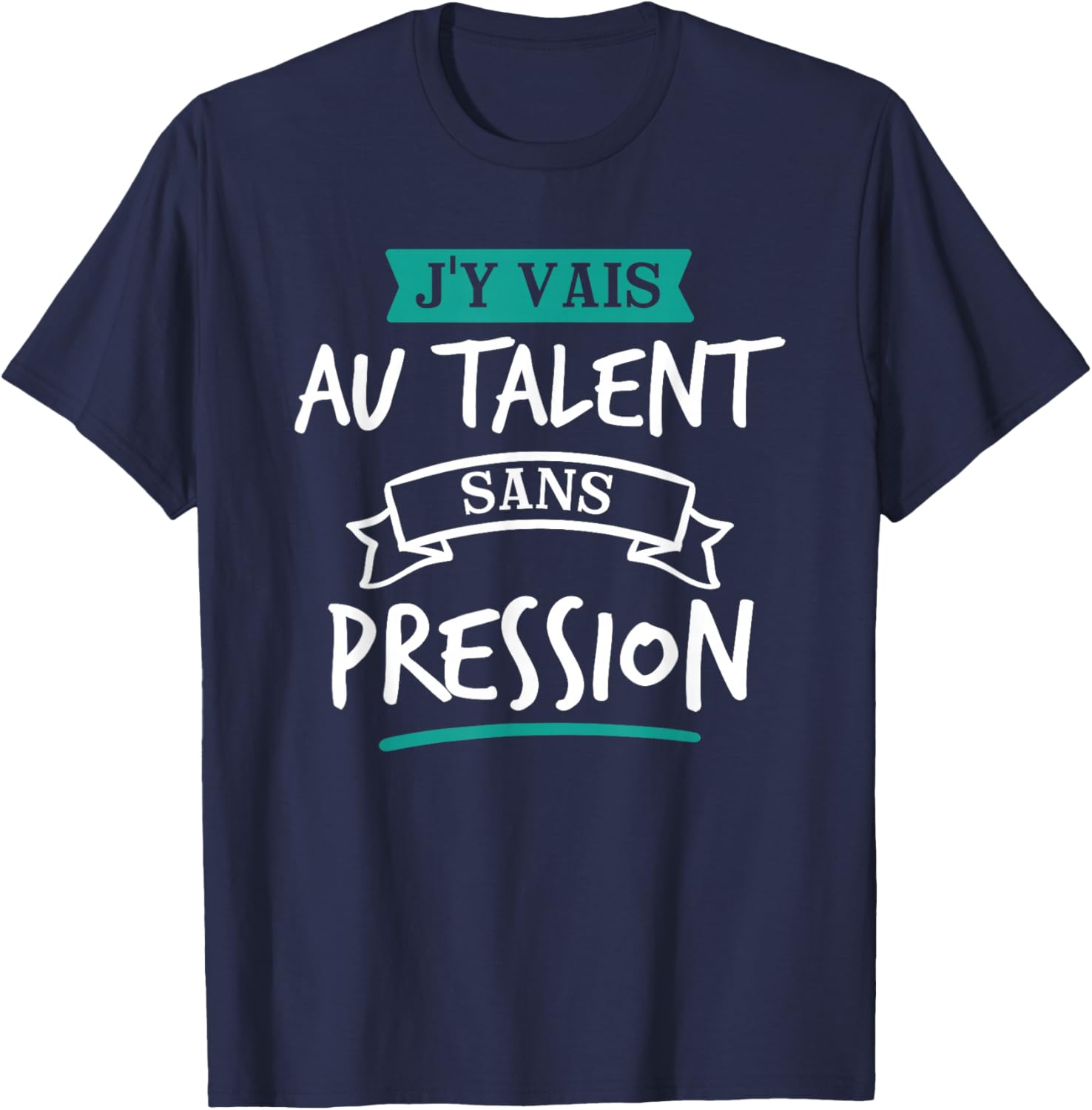 J’y Vais Au Talent Cadeau Humour Original Blague T-Shirt - T-Shirt | Navy