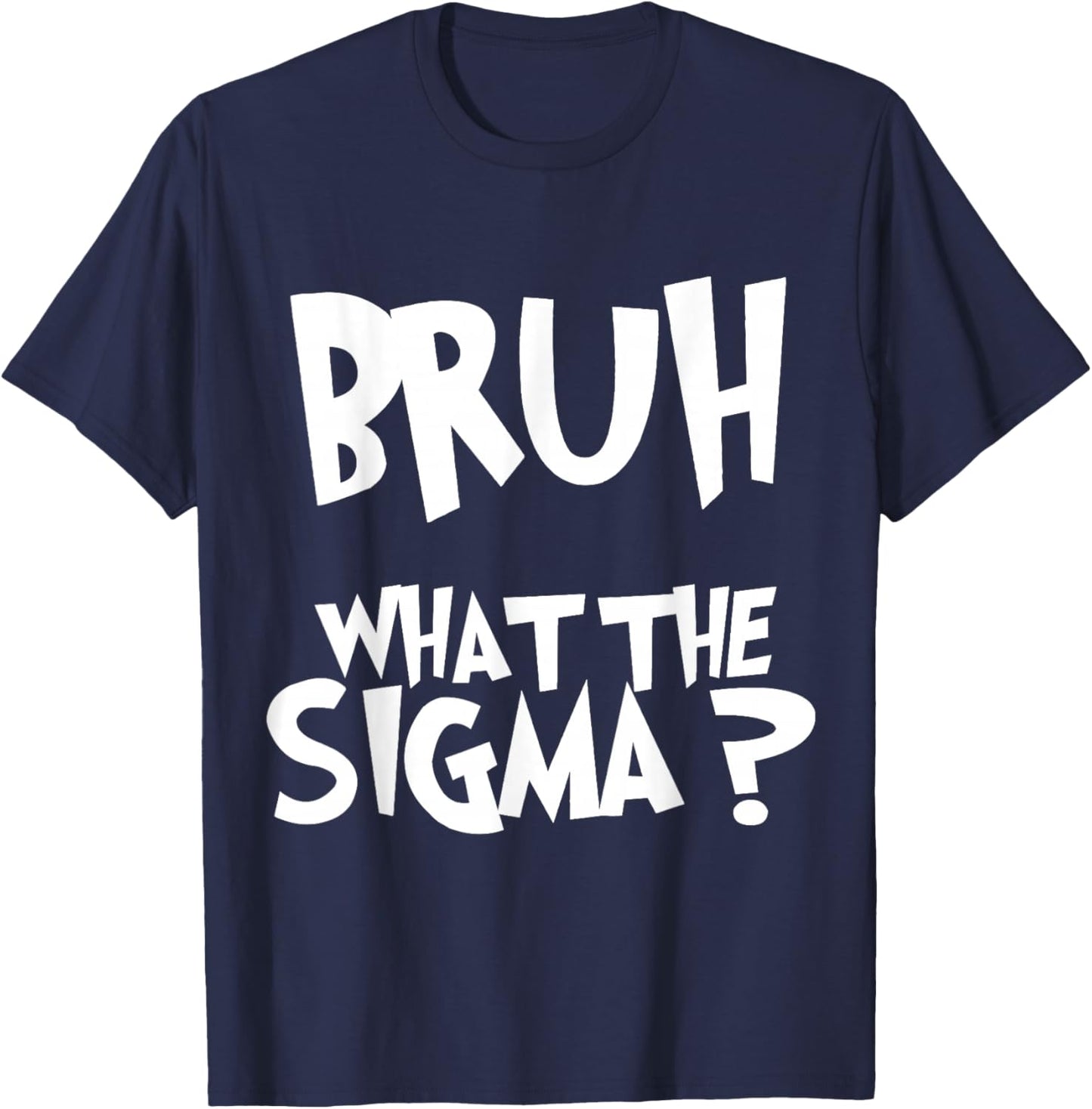 What The Sigma Bruh Funny Kids Teens Youth Meme Saying Quote T-Shirt - T-Shirt | Navy