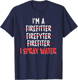 I'm a Firefighter I Spray Water Funny Firefighter T-Shirt - T-Shirt | Navy