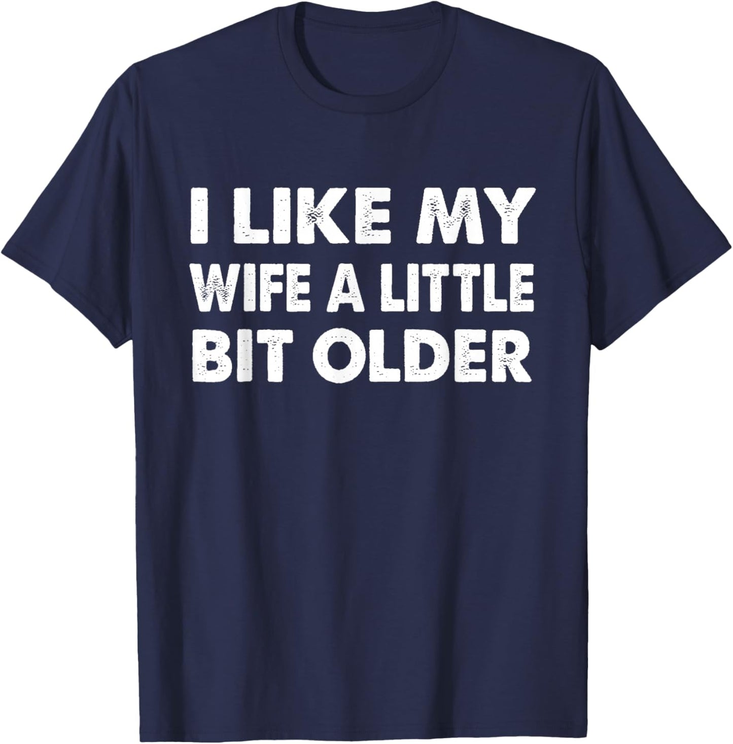 I Like My Wife A Little Bit Older Marriage Humor Husband T-Shirt - T-Shirt | Navy