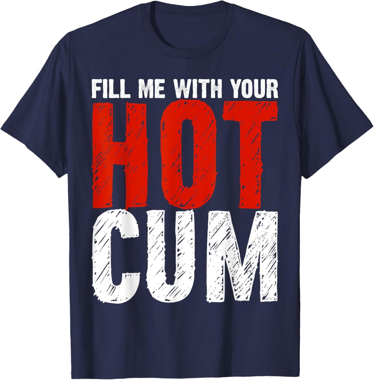 Fill Me With Your Hot Cum Dirty Joke Adult Humor Gift T-Shirt - T-Shirt | Navy