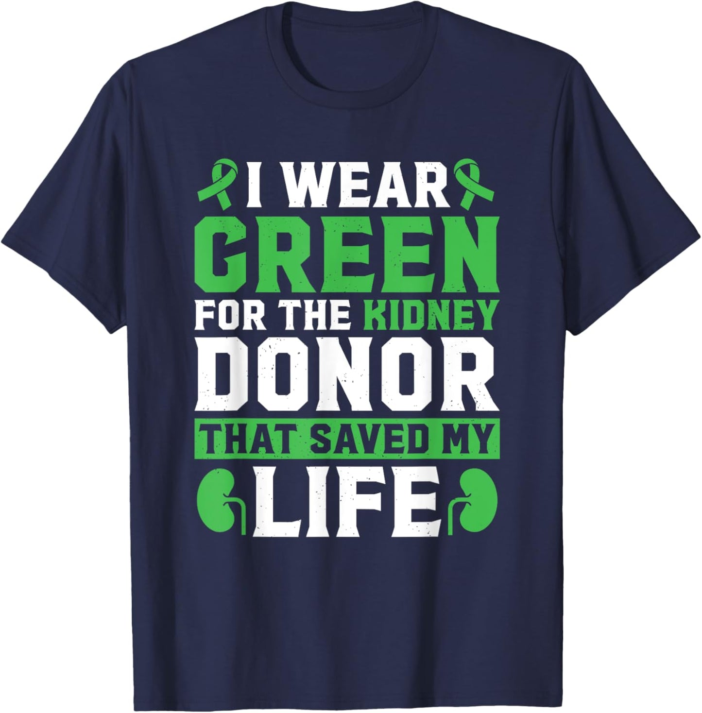 I Wear Green For The Kidney Donor That Saved My Life T-Shirt - T-Shirt | Navy