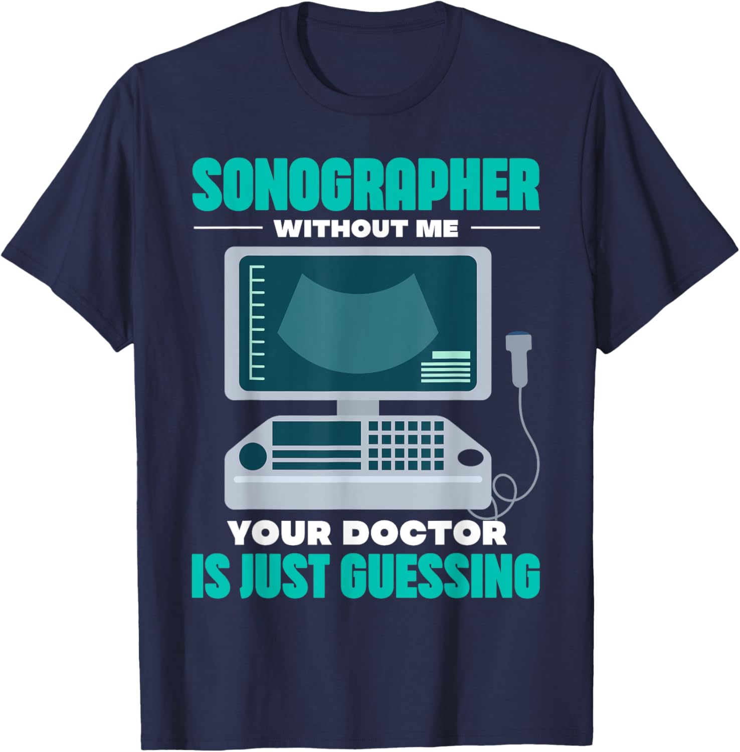 sonographer withot me doctor just guessing Design T-Shirt - T-Shirt | Navy
