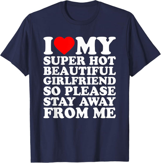 I Love My Super Hot Beautiful Girlfriend Stay Away from Me T-Shirt - T-Shirt | Navy