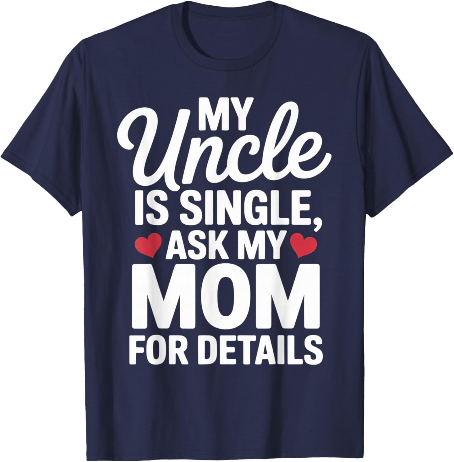 My Uncle is Single Ask Mom for Details Cute Family Quotes T-Shirt - T-Shirt | Navy