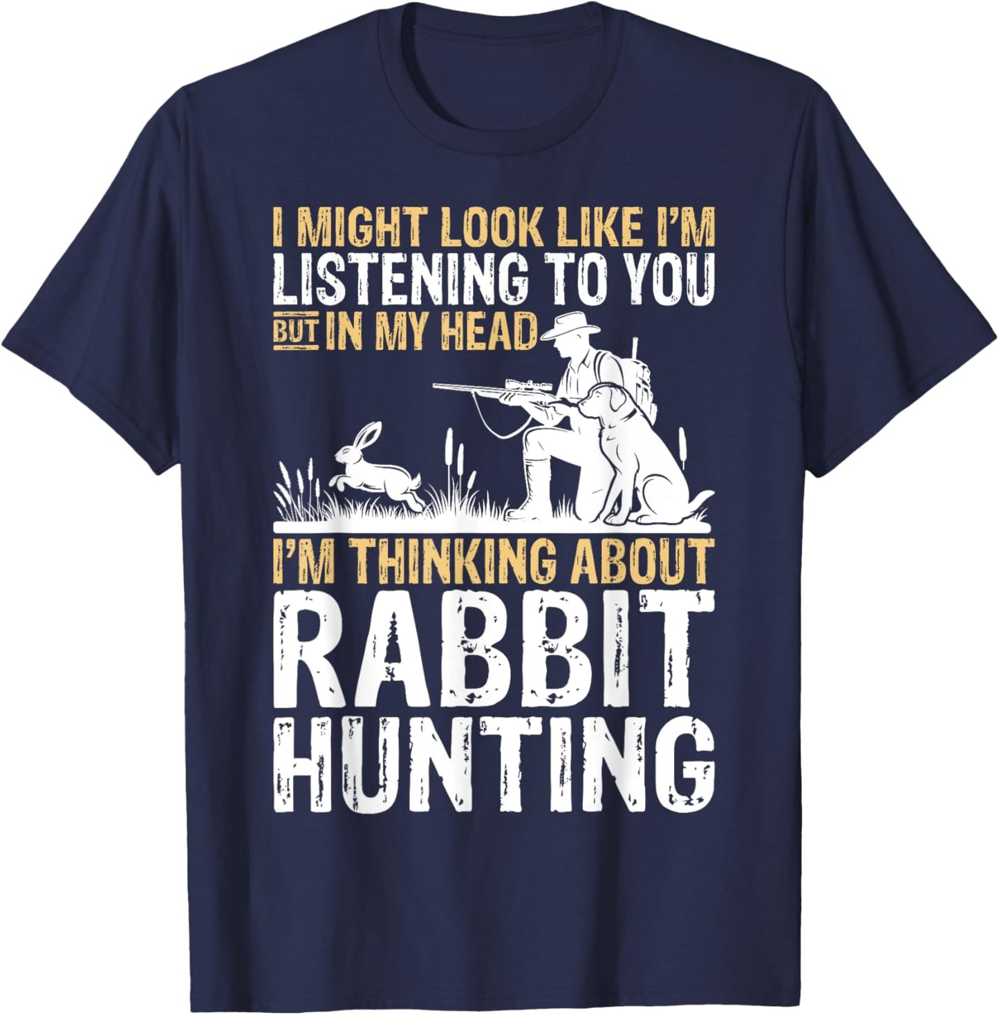 I Might Look Like I'm Listening Rabbit Hunter Hunting Gifts T-Shirt - T-Shirt | Navy