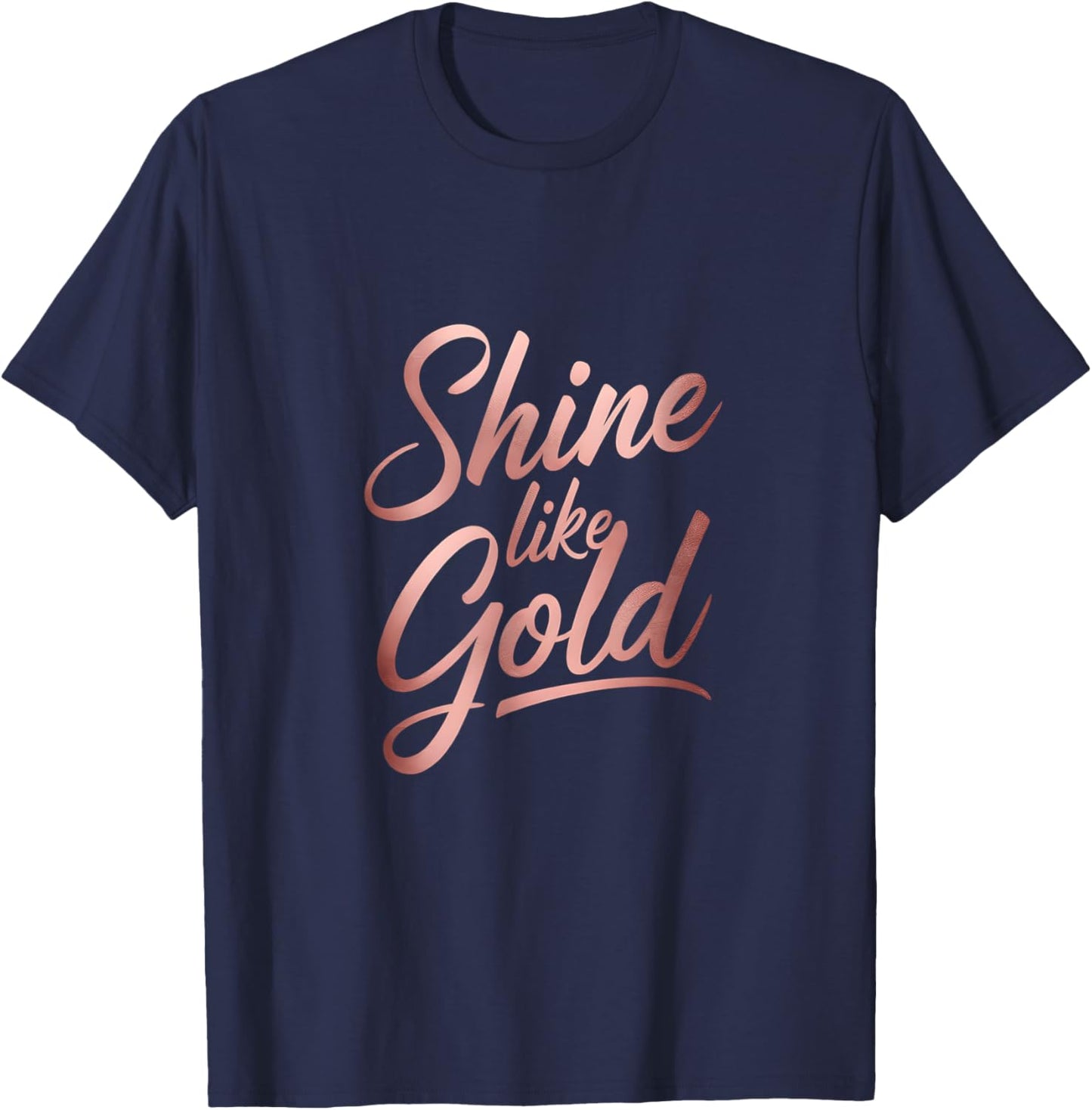 Floral Typography Shine Like Gold Rose-Gold Art Design T-Shirt - T-Shirt | Navy