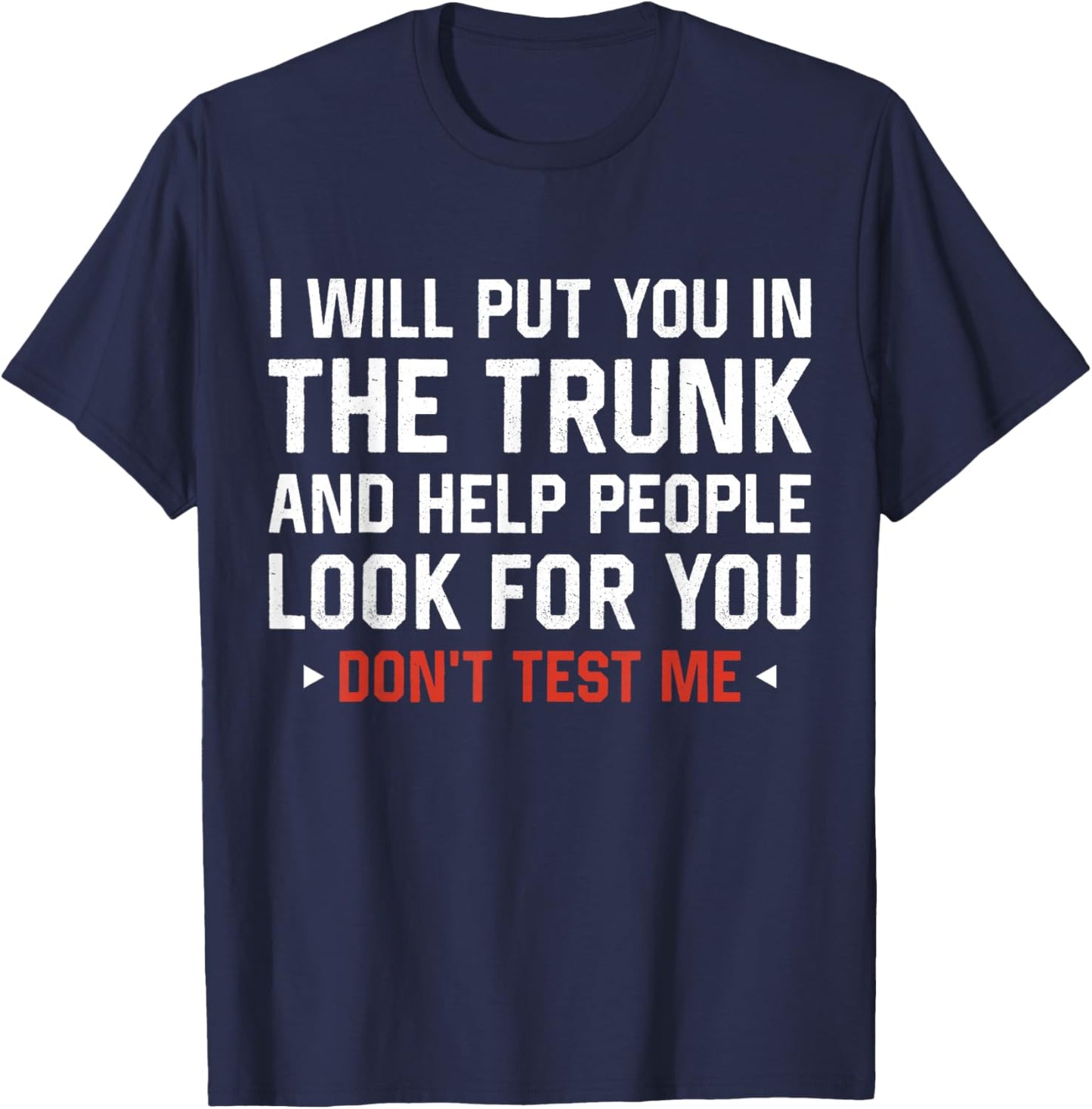 Sarcastic Humor Men Women I Will Put You In the Trunk T-Shirt - T-Shirt | Navy