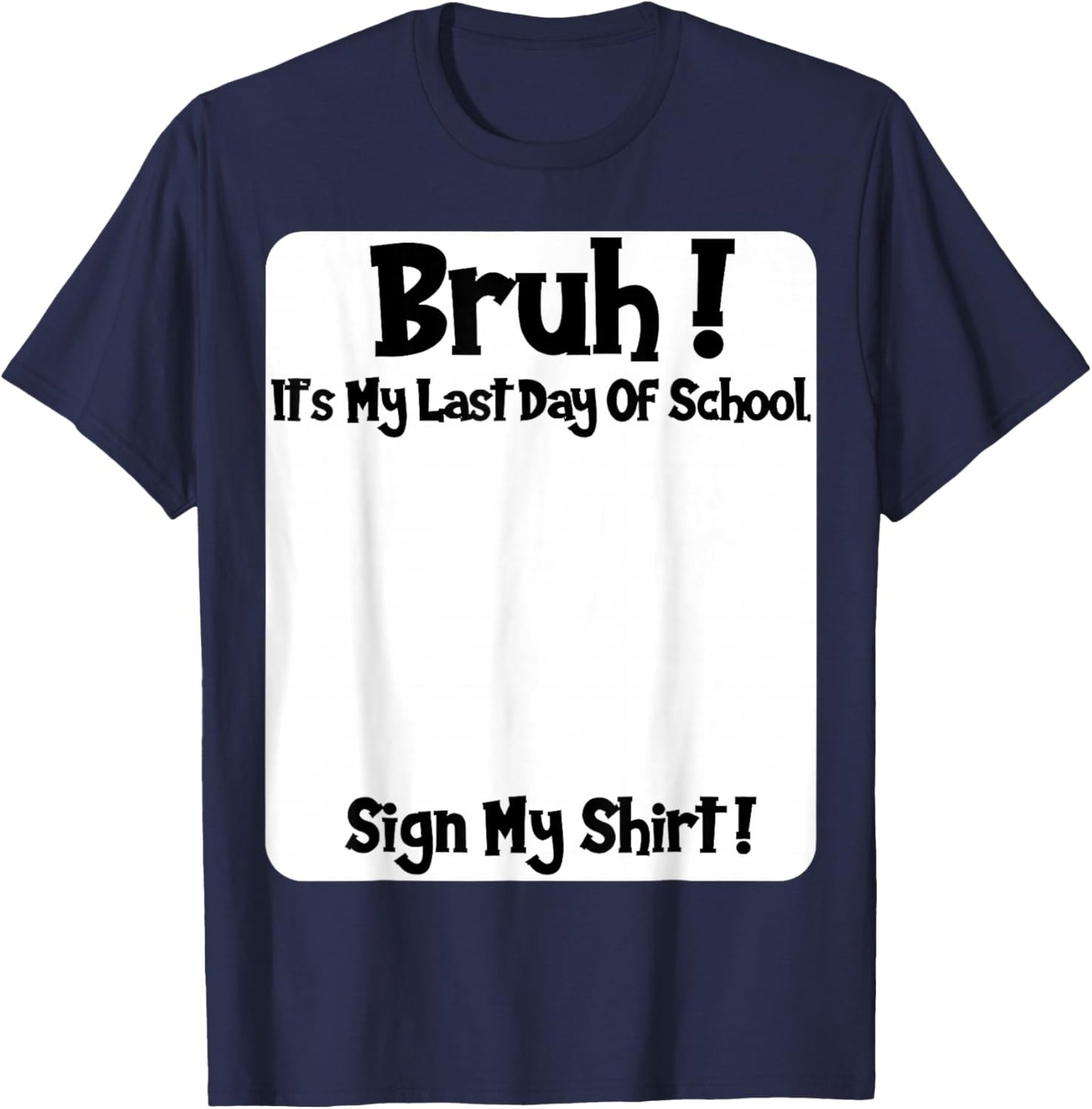 Student Signature Bruh It's My Last Day of School Sign My T-Shirt - T-Shirt | Navy