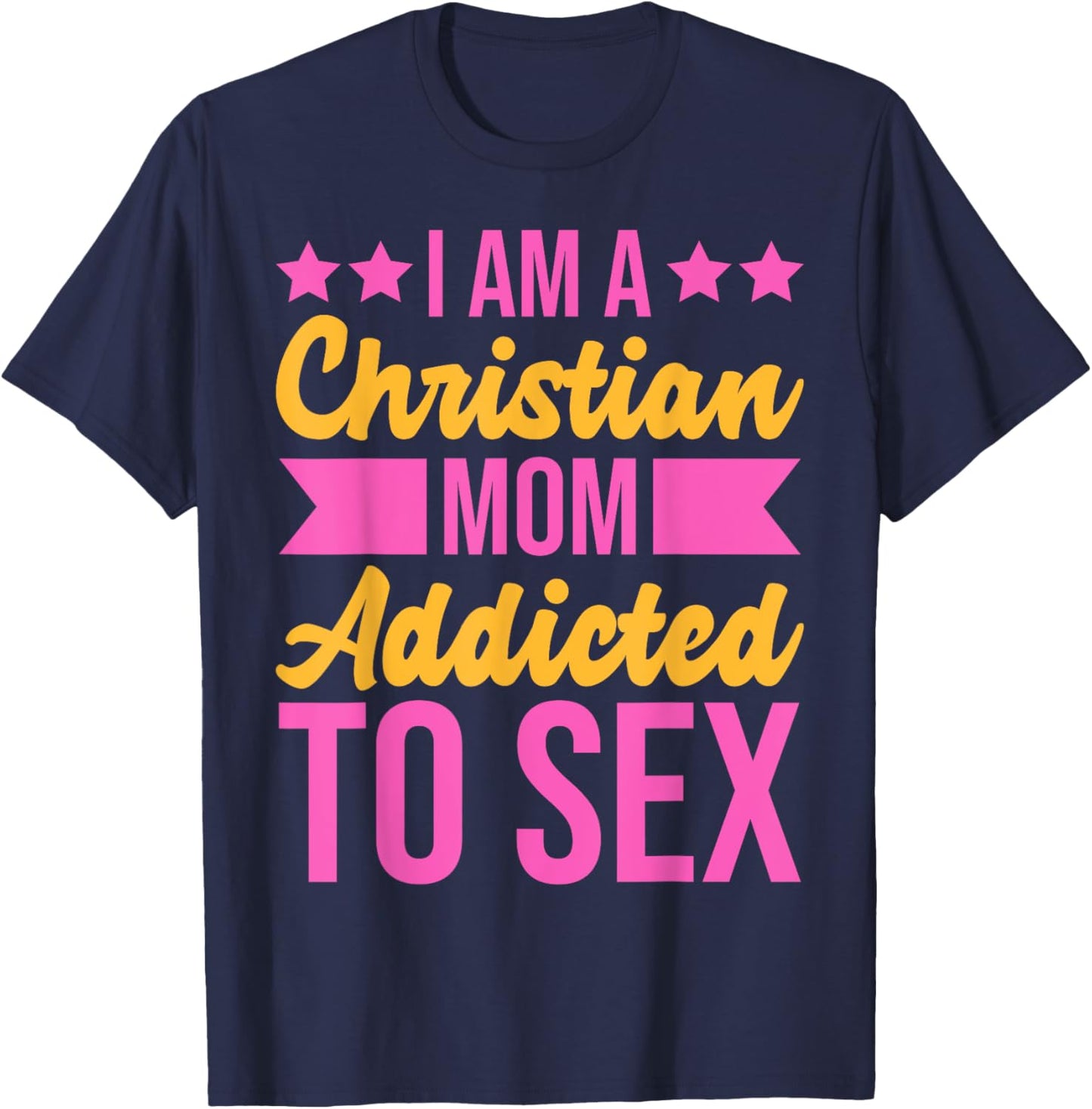 I'm a Christian Mom Addicted to Sex Funny Adult Humor T-Shirt - T-Shirt | Navy
